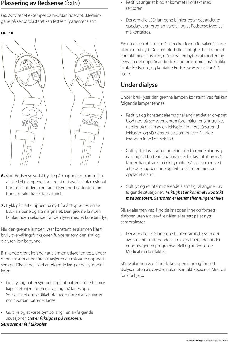 Eventuelle problemer må utbedres før du forsøker å starte alarmen på nytt. Dersom blod eller fuktighet har kommet i kontakt med sensoren, må sensoren byttes ut med en ny.