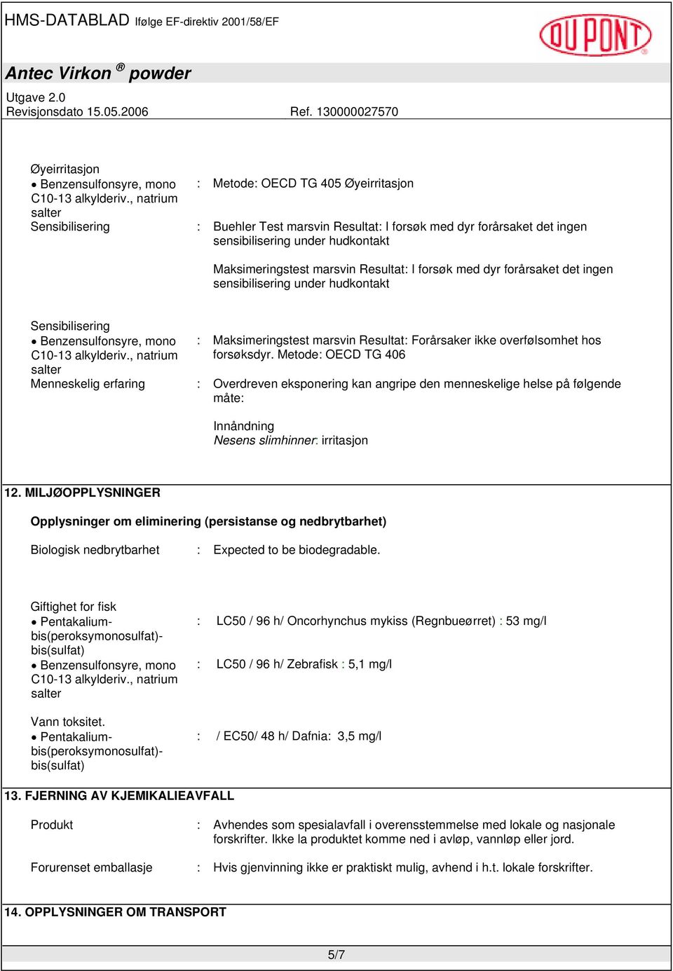 overfølsomhet hos forsøksdyr. Metode: OECD TG 406 Menneskelig erfaring : Overdreven eksponering kan angripe den menneskelige helse på følgende måte: Innåndning Nesens slimhinner: irritasjon 12.