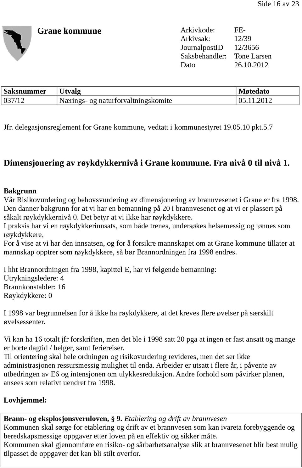 Bakgrunn Vår Risikovurdering og behovsvurdering av dimensjonering av brannvesenet i Grane er fra 1998.