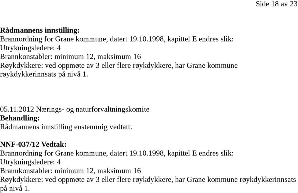 kommune røykdykkerinnsats på nivå 1. 05.11.2012 Nærings- og naturforvaltningskomite Behandling: Rådmannens innstilling enstemmig vedtatt.