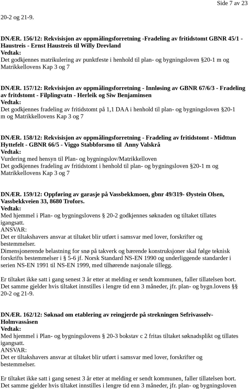 bygningsloven 20-1 m og Matrikkellovens Kap 3 og 7 DNÆR.