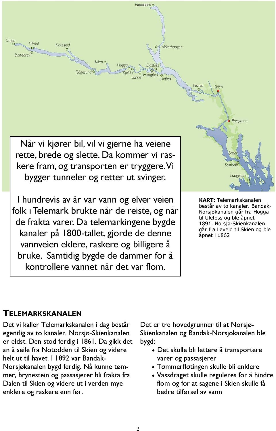 Da telemarkingene bygde kanaler på 1800-tallet, gjorde de denne vannveien eklere, raskere og billigere å bruke. Samtidig bygde de dammer for å kontrollere vannet når det var flom.