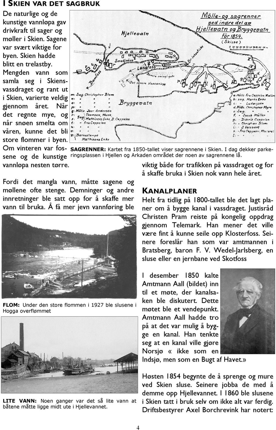 Om vinteren var fos- SAGRENNER: Kartet fra 1850-tallet viser sagrennene i Skien. I dag dekker parkesene og de kunstige ringsplassen i Hjellen og Arkaden området der noen av sagrennene lå.