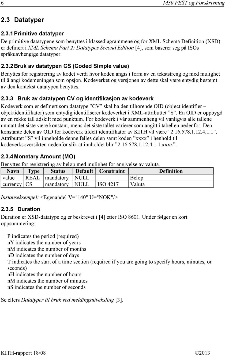 2 Bruk av datatypen CS (Coded Simple value) Benyttes for registrering av kodet verdi hvor koden angis i form av en tekststreng og med mulighet til å angi kodemeningen som opsjon.