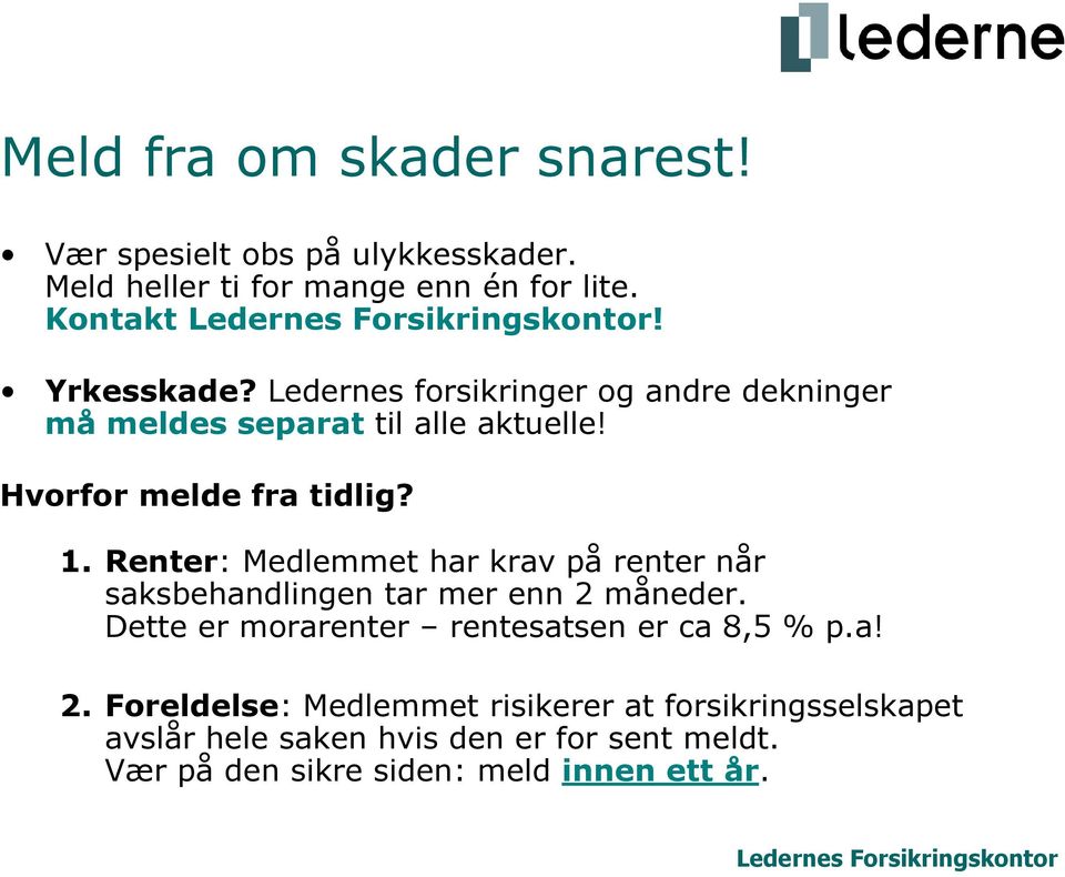 Renter: Medlemmet har krav på renter når saksbehandlingen tar mer enn 2 måneder. Dette er morarenter rentesatsen er ca 8,5 % p.