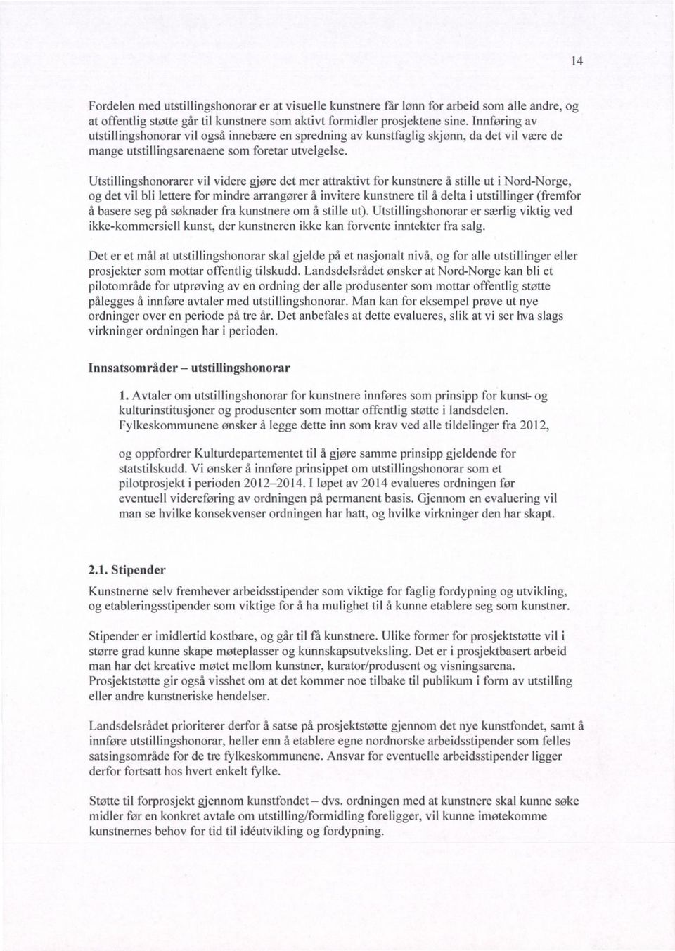 Utstillingshonorarer vil videre gjøre det mer attraktivt for kunstnere å stille ut i Nord-Norge, og det vil bli lettere for mindre arrangører å invitere kunstnere til å delta i utstillinger (fremfor