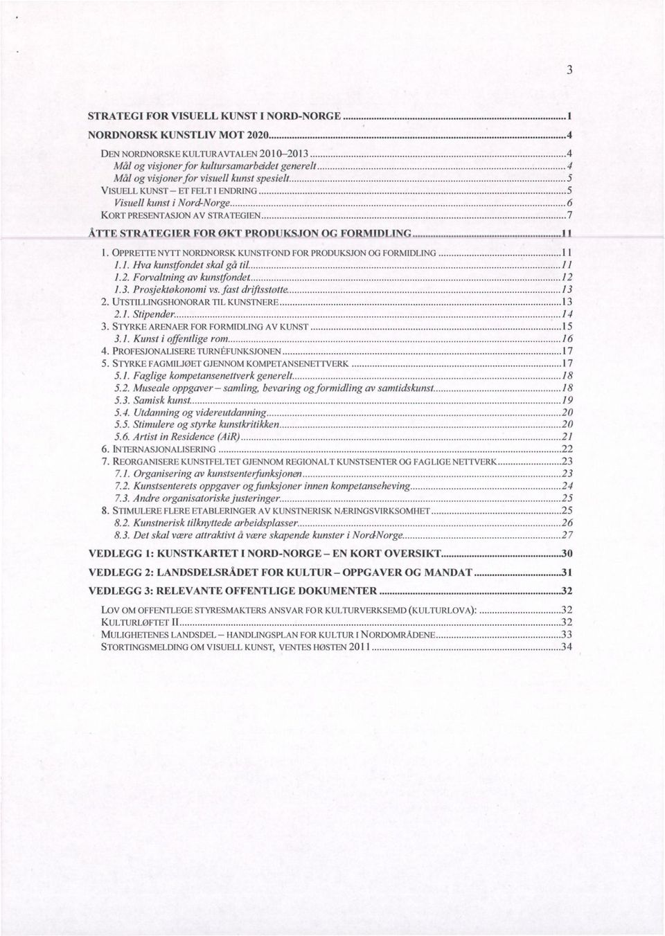 OPPRETTE NYTT NORDNORSK KUNSTFOND FOR PRODUKSJON OG FORMIDLING 11 1.1. Hva kunstfondet skal gå til 11 1.2. Forvaltning av kunstfondet 12 1.3. Prosjektøkonomi vs. fast driftsstatte 13 2.