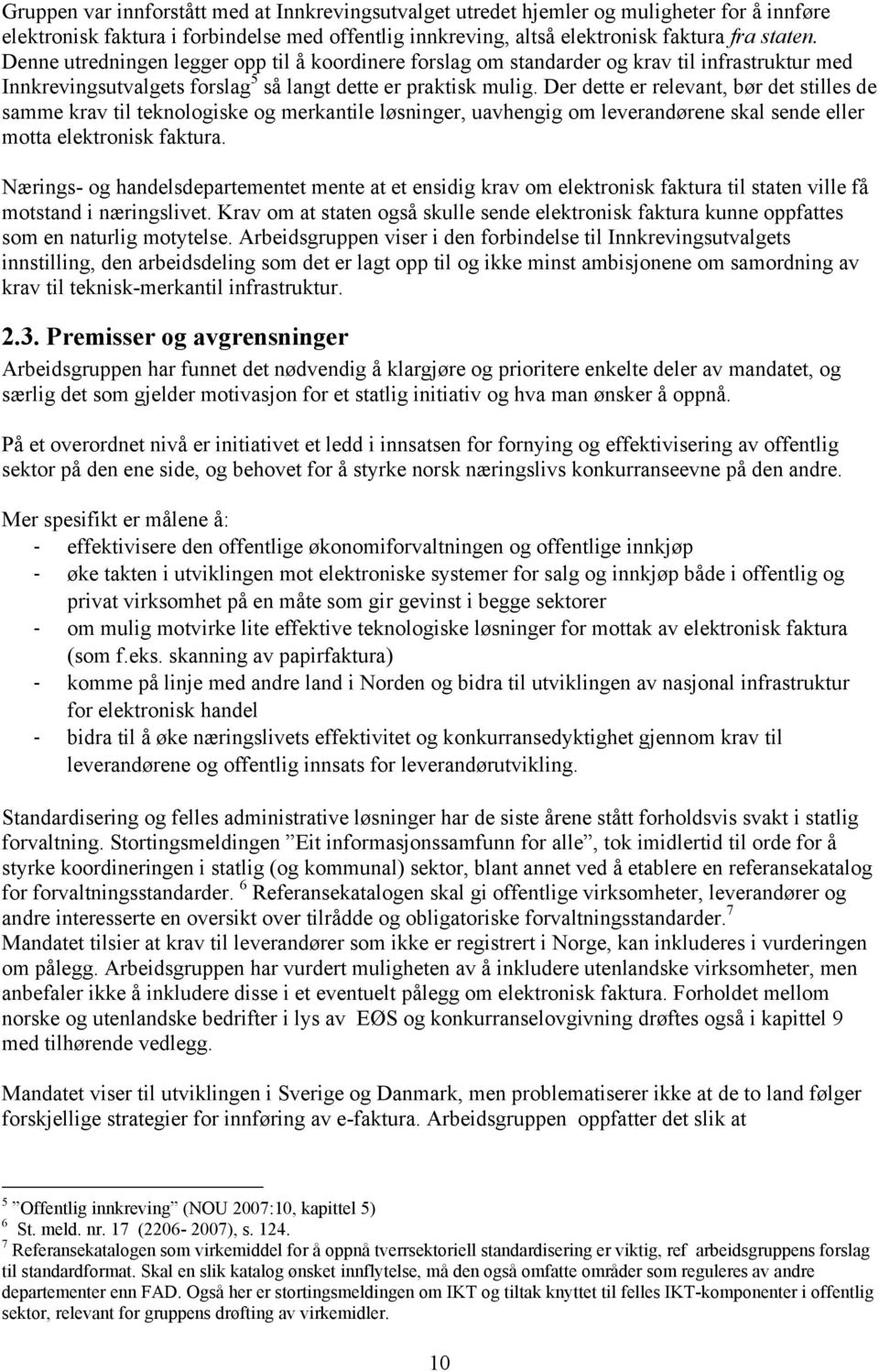 Der dette er relevant, bør det stilles de samme krav til teknologiske og merkantile løsninger, uavhengig om leverandørene skal sende eller motta elektronisk faktura.