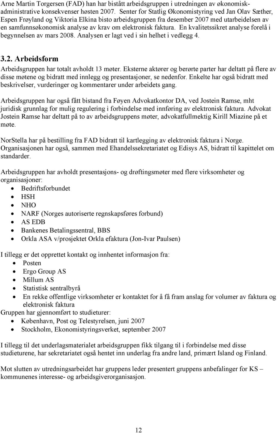 elektronisk faktura. En kvalitetssikret analyse forelå i begynnelsen av mars 2008. Analysen er lagt ved i sin helhet i vedlegg 4. 3.2. Arbeidsform Arbeidsgruppen har totalt avholdt 13 møter.