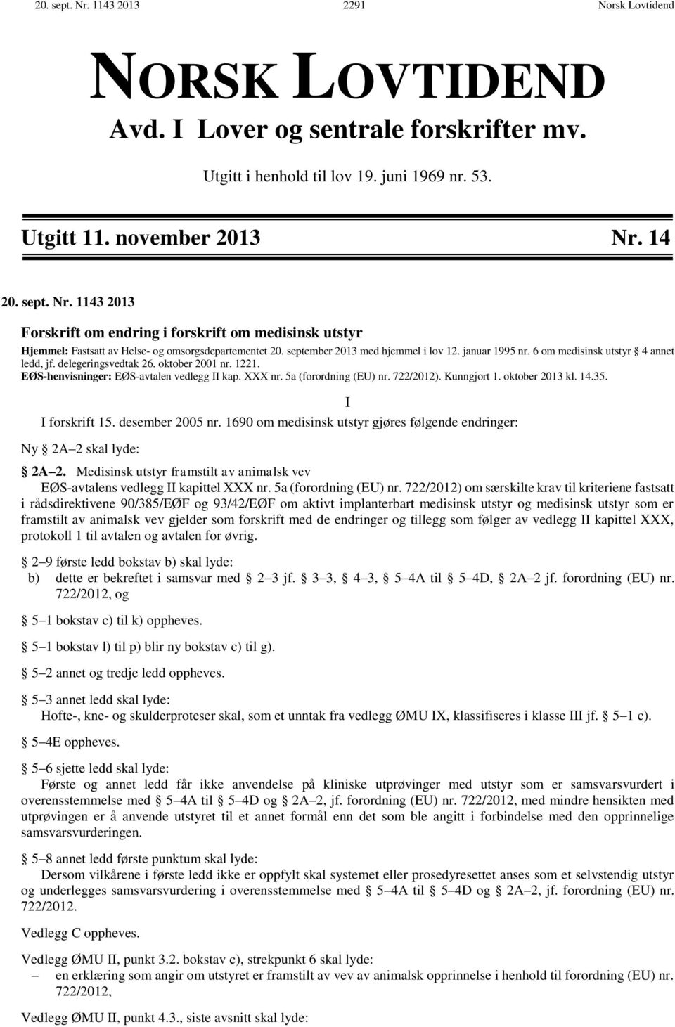 5a (forordning (EU) nr. 722/2012). Kunngjort 1. oktober 2013 kl. 14.35. I I forskrift 15. desember 2005 nr. 1690 om medisinsk utstyr gjøres følgende endringer: Ny 2A 2 skal lyde: 2A 2.