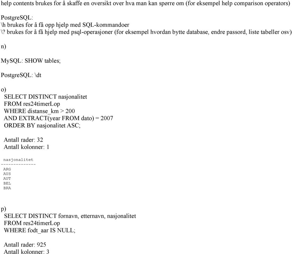 brukes for å få hjelp med psql-operasjoner (for eksempel hvordan bytte database, endre passord, liste tabeller osv) n) MySQL: SHOW tables; PostgreSQL: \dt o)