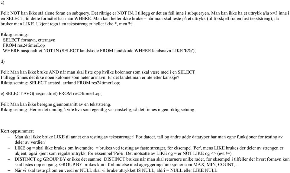 Man kan heller ikke bruke = når man skal teste på et uttrykk (til forskjell fra en fast tekststreng); da bruker man LIKE. Ukjent tegn i en tekststreng er heller ikke *, men %.