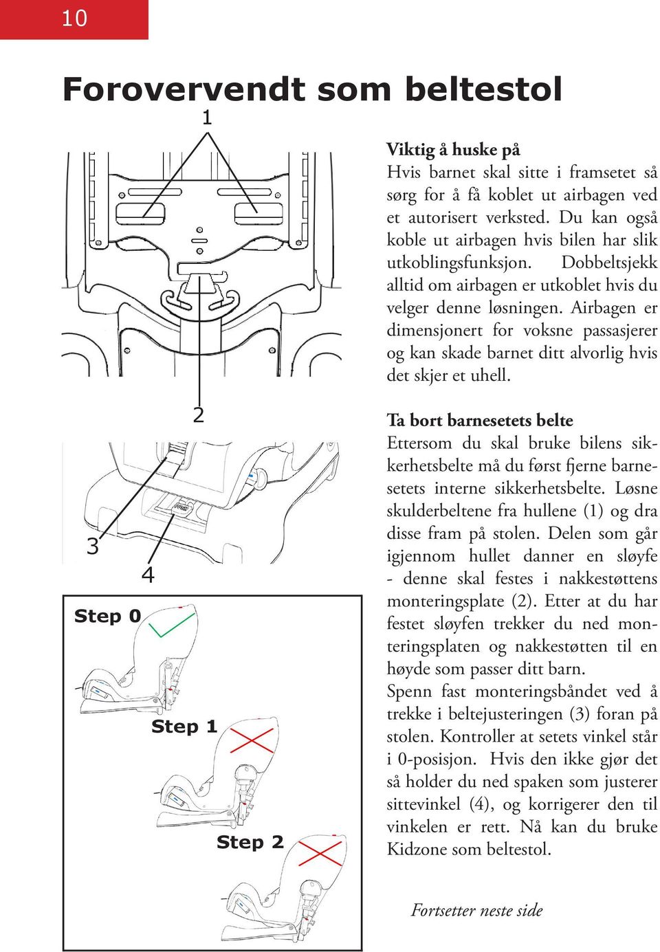 Airbagen er dimensjonert for voksne passasjerer og kan skade barnet ditt alvorlig hvis det skjer et uhell.