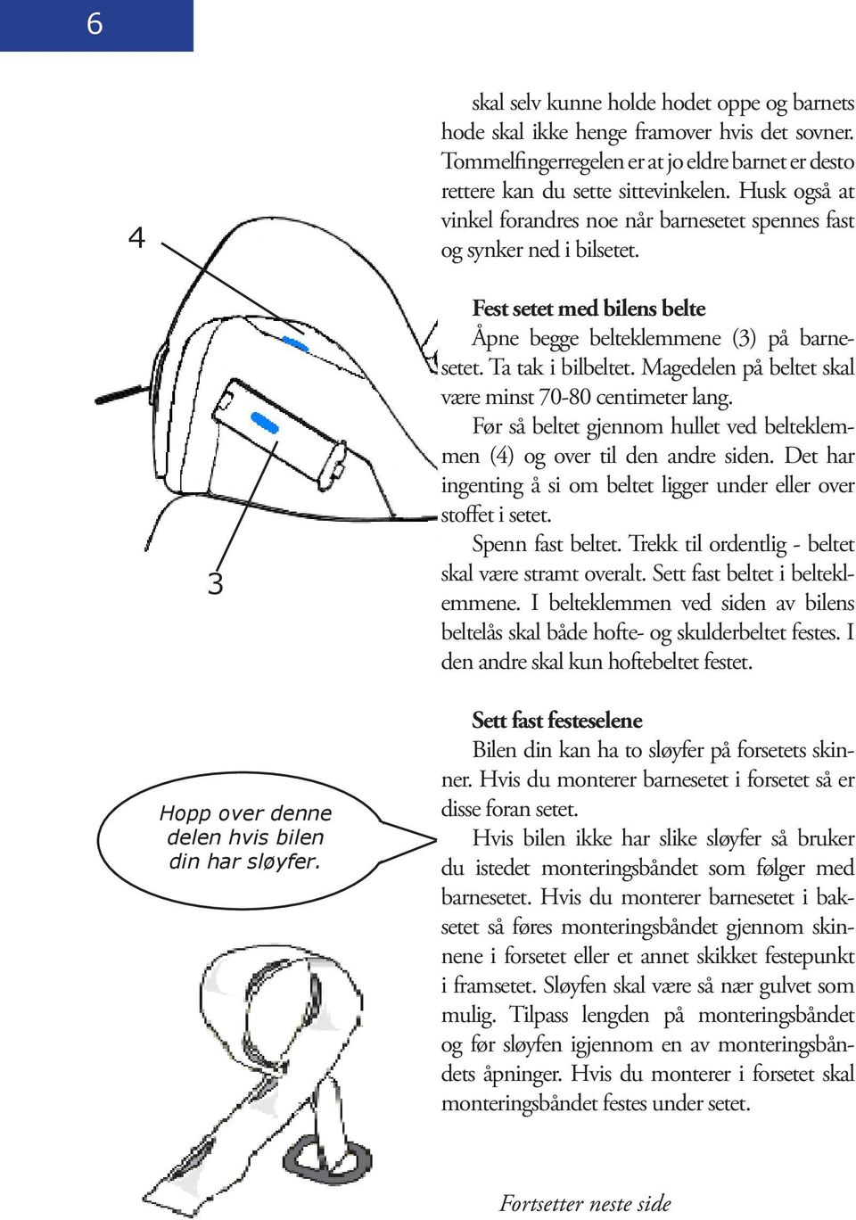 Fest setet med bilens belte Åpne begge belteklemmene (3) på barnesetet. Ta tak i bilbeltet. Magedelen på beltet skal være minst 70-80 centimeter lang.