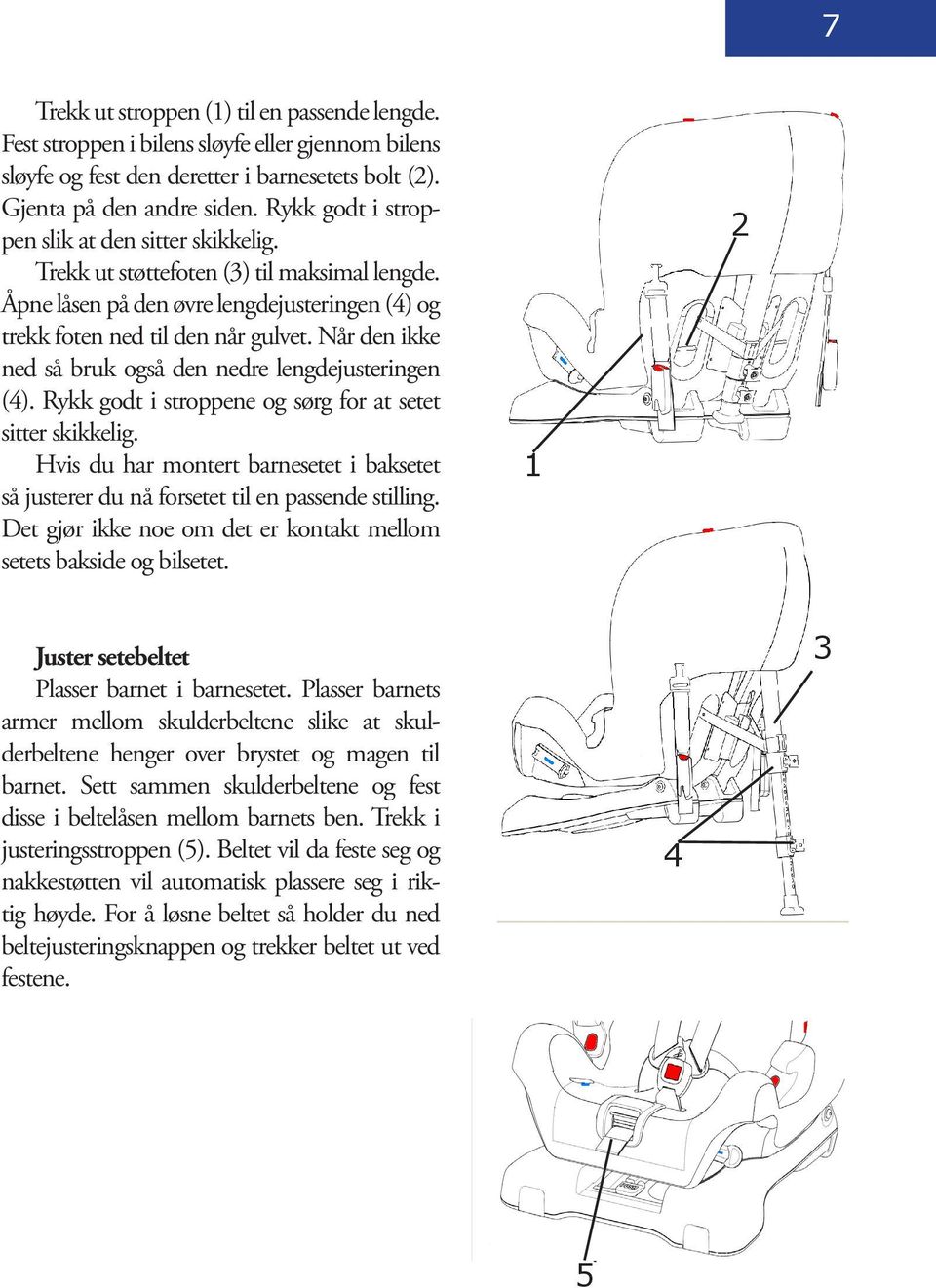 Når den ikke ned så bruk også den nedre lengdejusteringen (4). Rykk godt i stroppene og sørg for at setet sitter skikkelig.