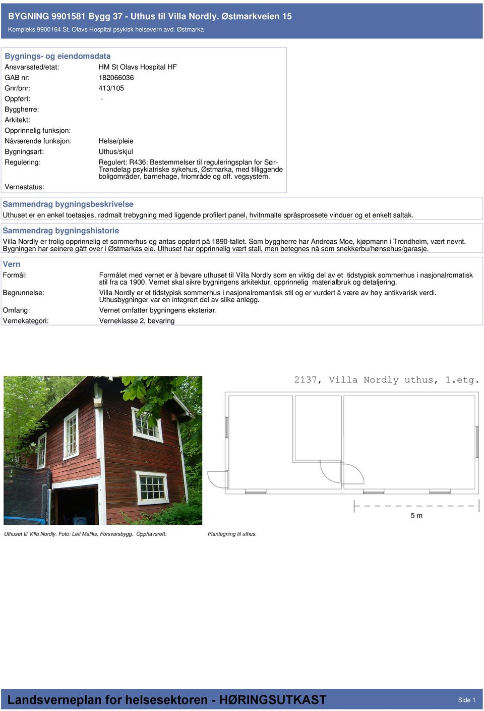 saltak. Villa Nordly er trolig opprinnelig et sommerhus og antas oppført på 1890-tallet. Som byggherre har Andreas Moe, kjøpmann i Trondheim, vært nevnt.