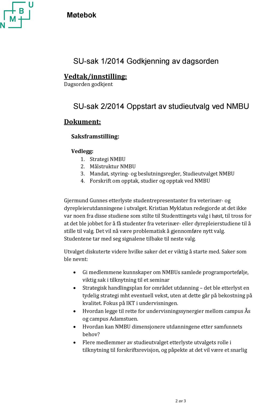 Forskrift om opptak, studier og opptak ved NMBU Gjermund Gunnes etterlyste studentrepresentanter fra veterinær- og dyrepleierutdanningene i utvalget.