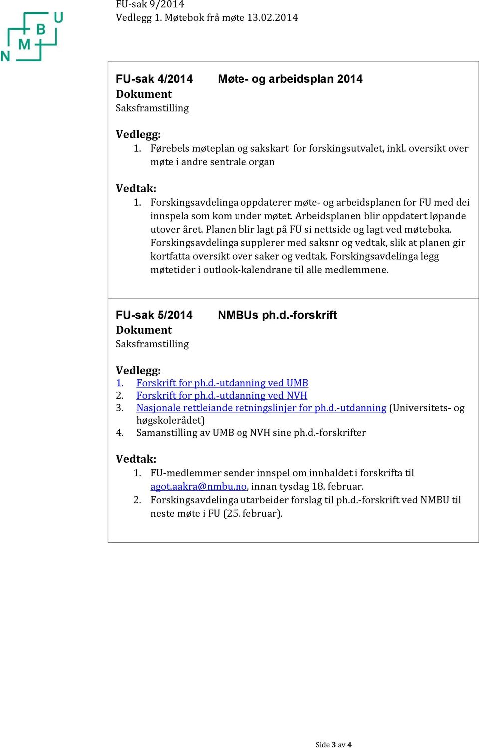 Planen blir lagt på FU si nettside og lagt ved møteboka. Forskingsavdelinga supplerer med saksnr og vedtak, slik at planen gir kortfatta oversikt over saker og vedtak.