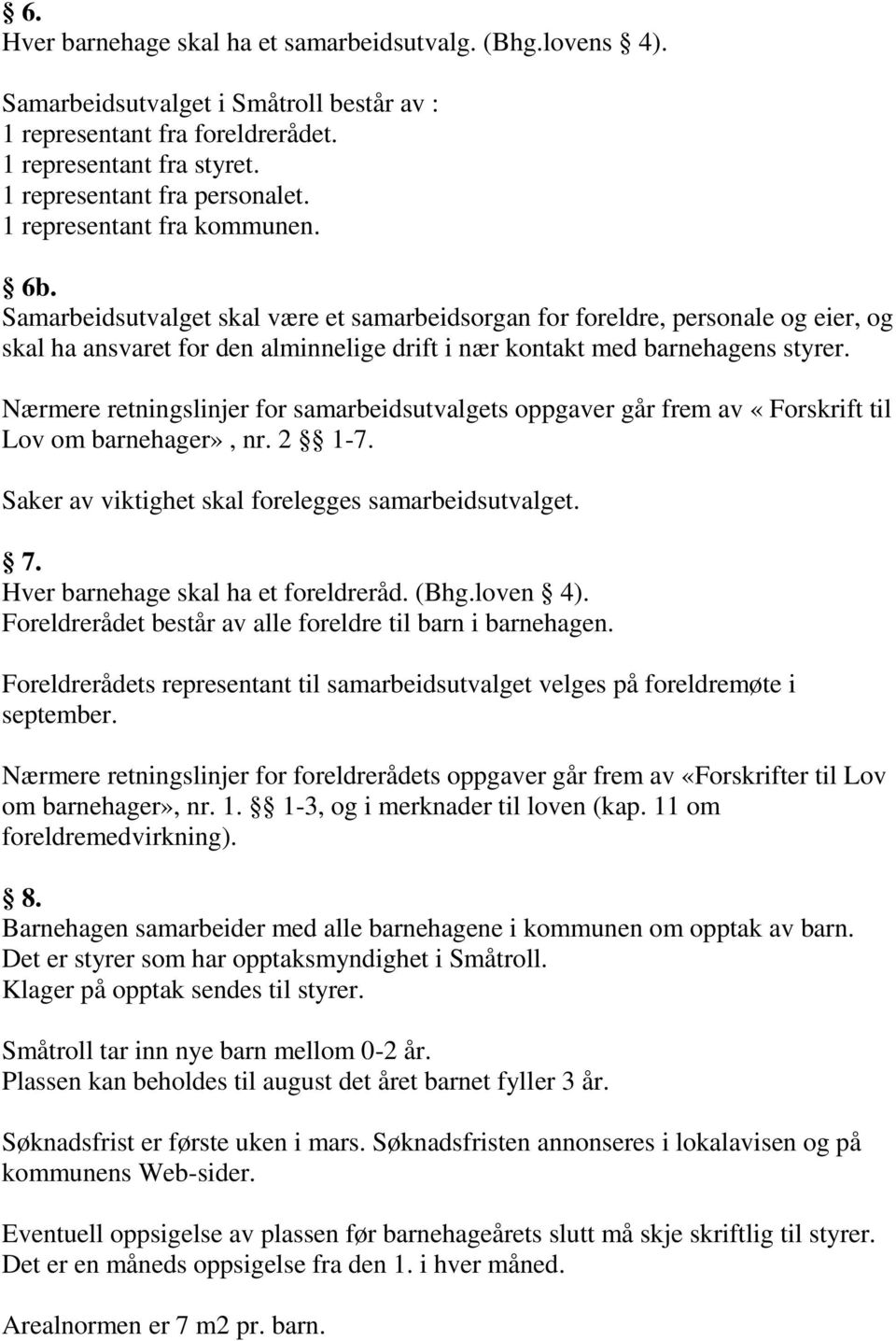 Nærmere retningslinjer for samarbeidsutvalgets oppgaver går frem av «Forskrift til Lov om barnehager», nr. 2 1-7. Saker av viktighet skal forelegges samarbeidsutvalget. 7.