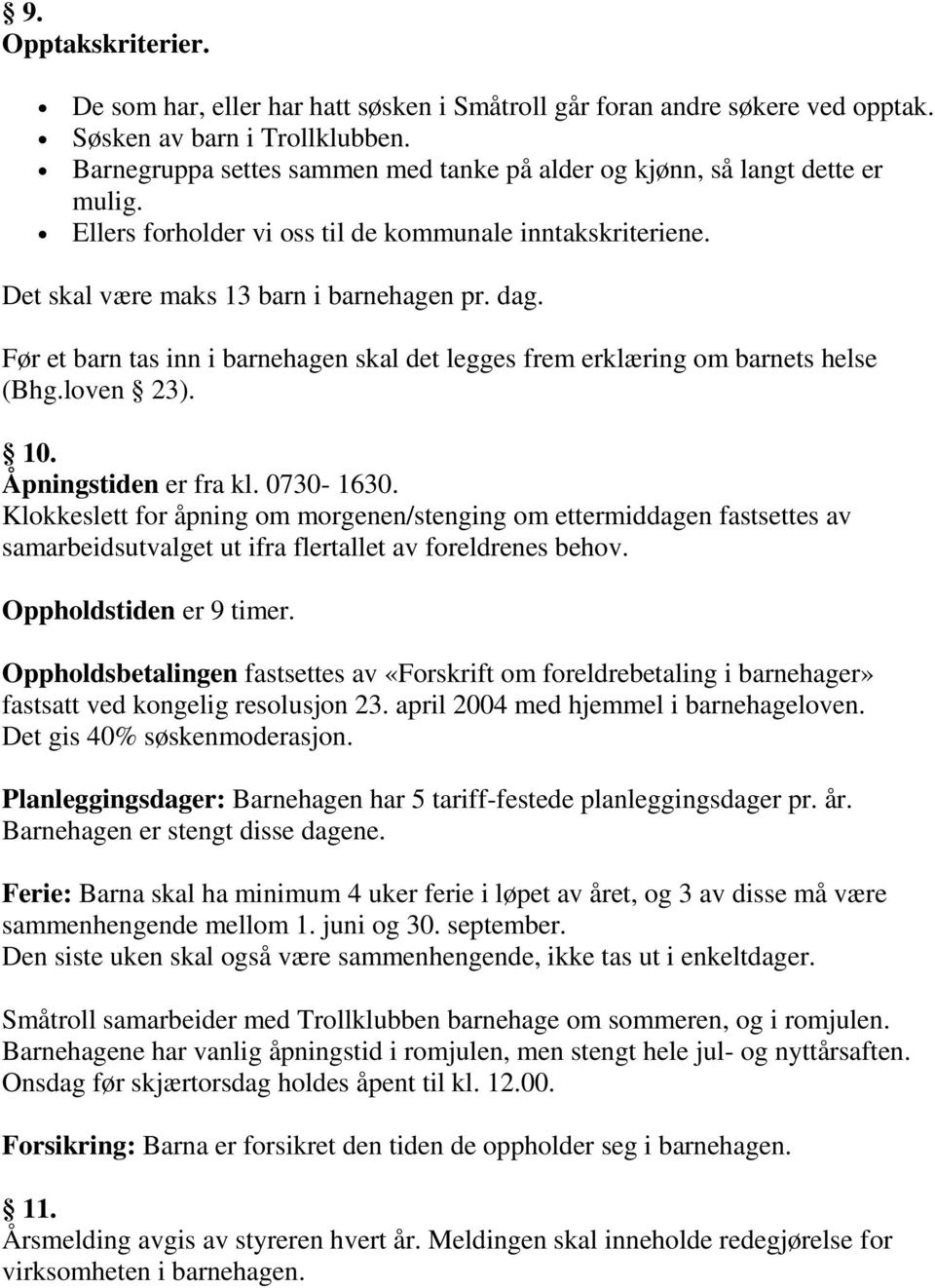 Før et barn tas inn i barnehagen skal det legges frem erklæring om barnets helse (Bhg.loven 23). 10. Åpningstiden er fra kl. 0730-1630.