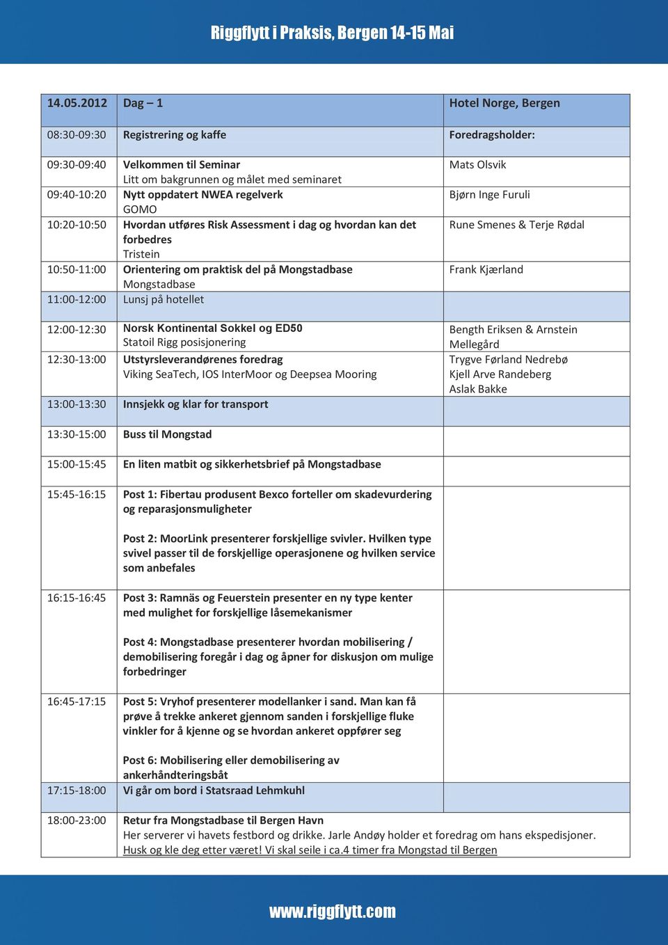 GOMO 10:20-10:50 Hvordan utføres Risk Assessment i dag og hvordan kan det forbedres Tristein 10:50-11:00 Orientering om praktisk del på Mongstadbase Mongstadbase 11:00-12:00 Lunsj på hotellet