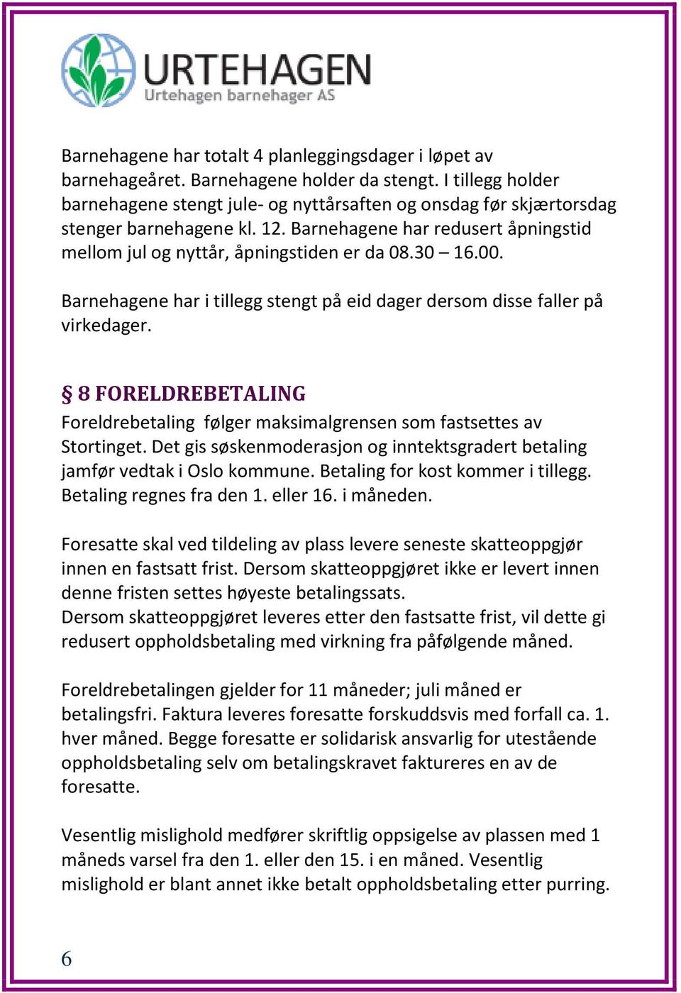 00. Barnehagene har i tillegg stengt på eid dager dersom disse faller på virkedager. 8 FORELDREBETALING Foreldrebetaling følger maksimalgrensen som fastsettes av Stortinget.