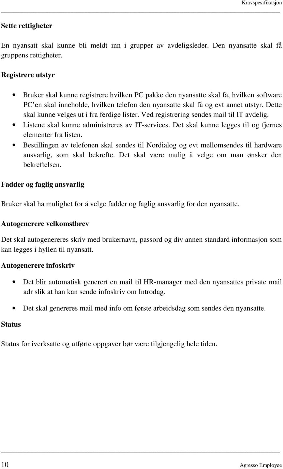 Dette skal kunne velges ut i fra ferdige lister. Ved registrering sendes mail til IT avdelig. Listene skal kunne administreres av IT-services.