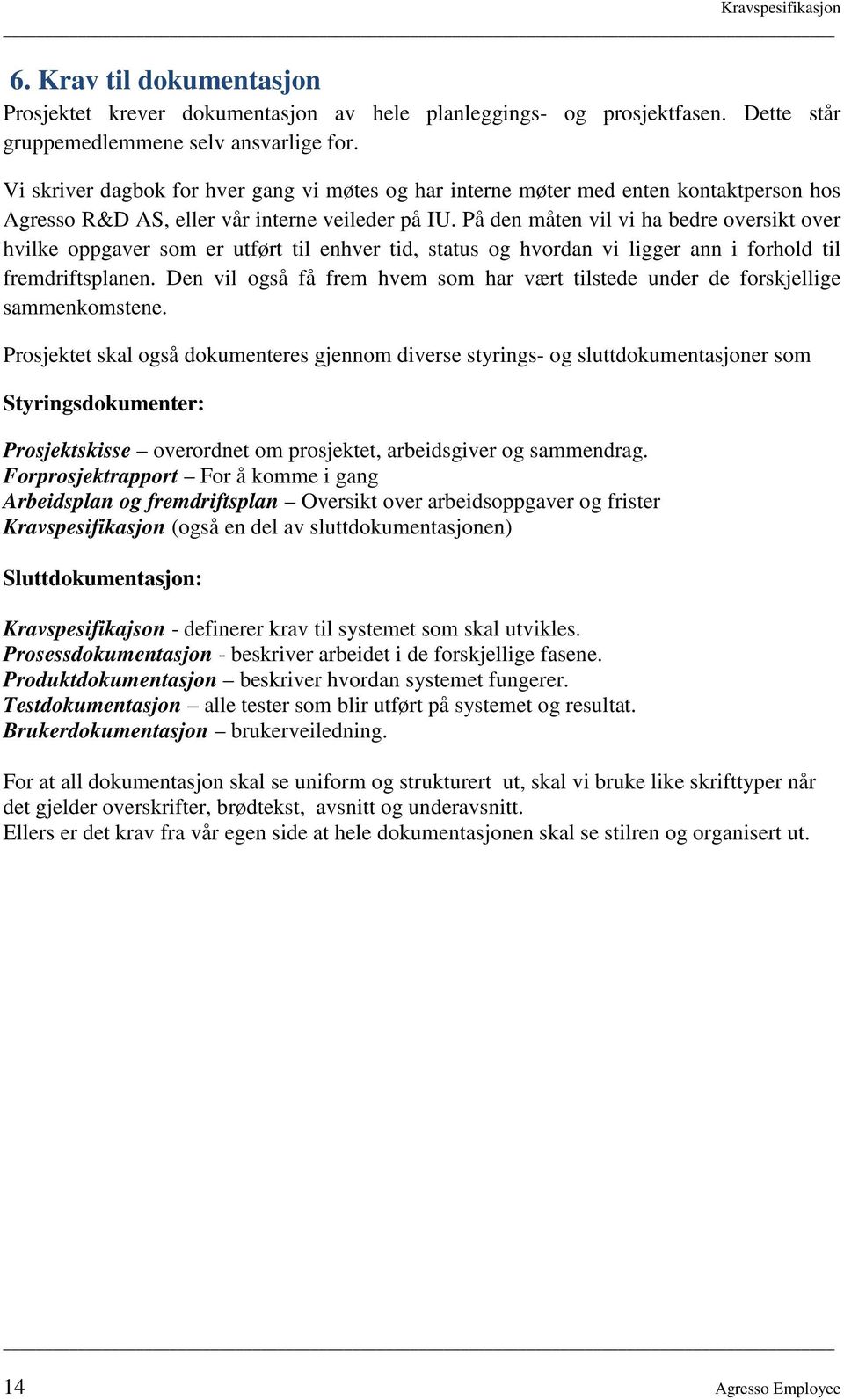 På den måten vil vi ha bedre oversikt over hvilke oppgaver som er utført til enhver tid, status og hvordan vi ligger ann i forhold til fremdriftsplanen.