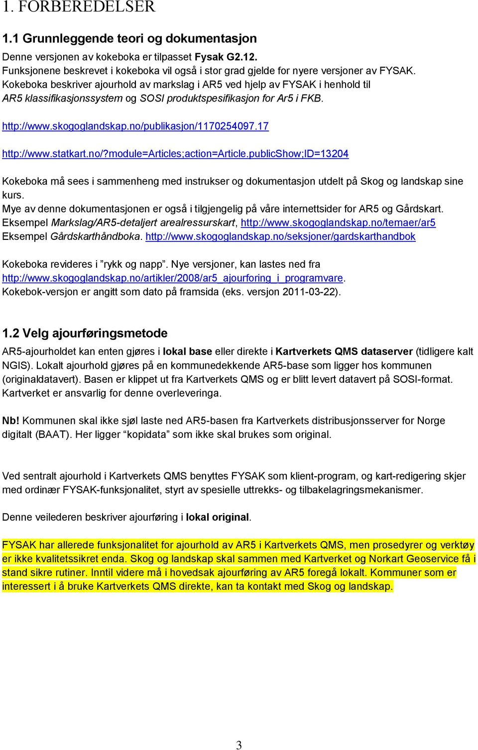 Kokeboka beskriver ajourhold av markslag i AR5 ved hjelp av FYSAK i henhold til AR5 klassifikasjonssystem og SOSI produktspesifikasjon for Ar5 i FKB. http://www.skogoglandskap.