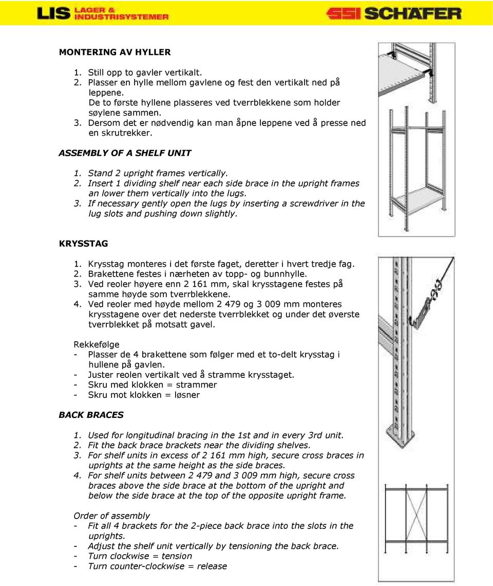 Stand 2 upright frames vertically. 2. Insert 1 dividing shelf near each side brace in the upright frames an lower them vertically into the lugs. 3.
