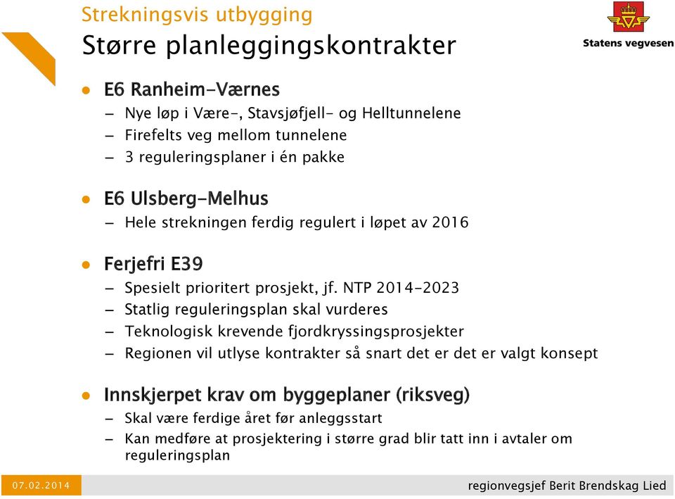 NTP 2014-2023 Statlig reguleringsplan skal vurderes Teknologisk krevende fjordkryssingsprosjekter Regionen vil utlyse kontrakter så snart det er det er valgt