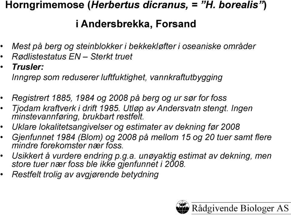 vannkraftutbygging Registrert 1885, 1984 og 2008 på berg og ur sør for foss Tjodam kraftverk i drift 1985. Utløp av Andersvatn stengt. Ingen minstevannføring, brukbart restfelt.