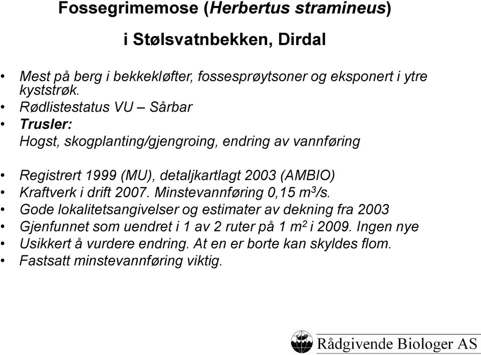 Rødlistestatus VU Sårbar Trusler: Hogst, skogplanting/gjengroing, endring av vannføring Registrert 1999 (MU), detaljkartlagt 2003 (AMBIO)