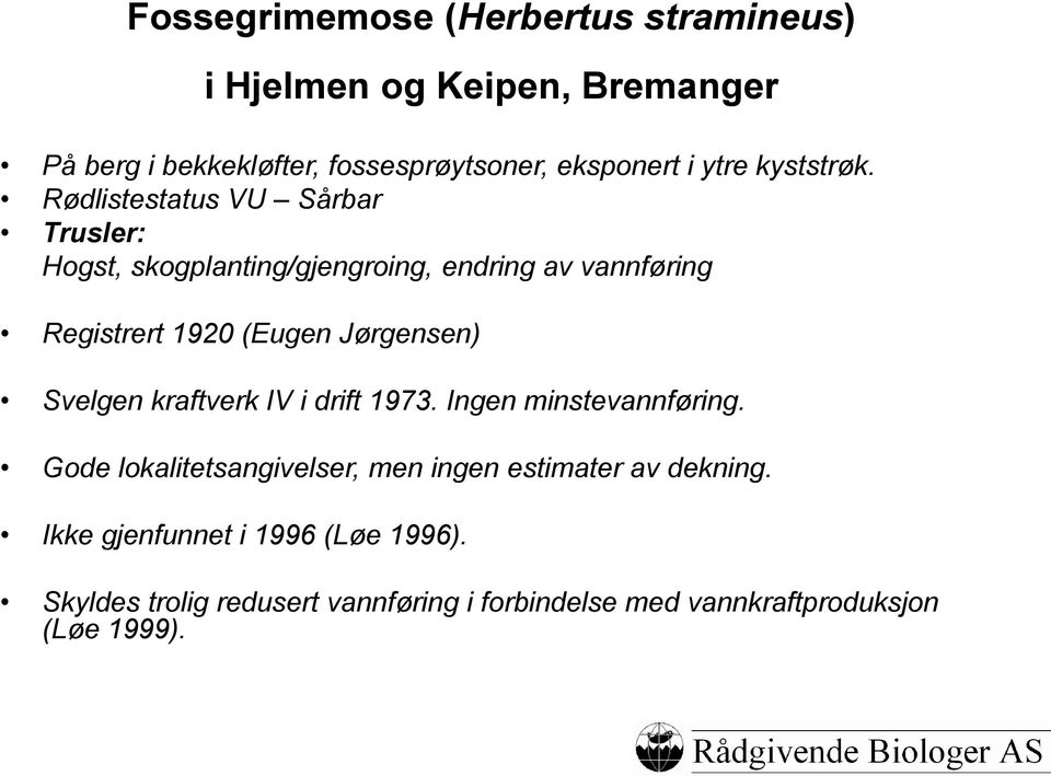 Rødlistestatus VU Sårbar Trusler: Hogst, skogplanting/gjengroing, endring av vannføring Registrert 1920 (Eugen Jørgensen)