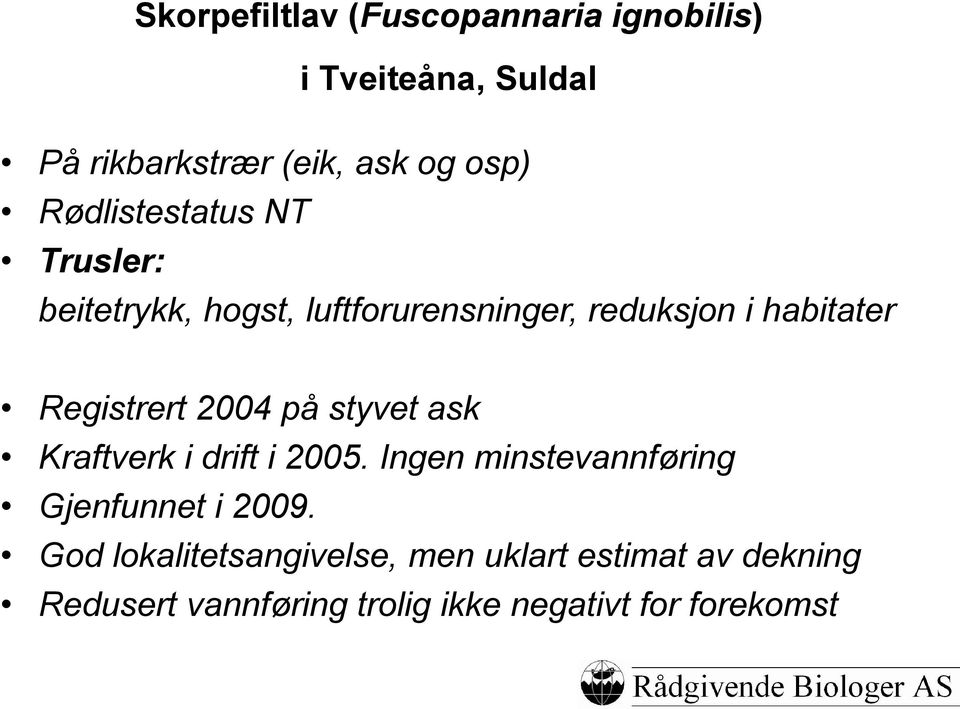Registrert 2004 på styvet ask Kraftverk i drift i 2005. Ingen minstevannføring Gjenfunnet i 2009.