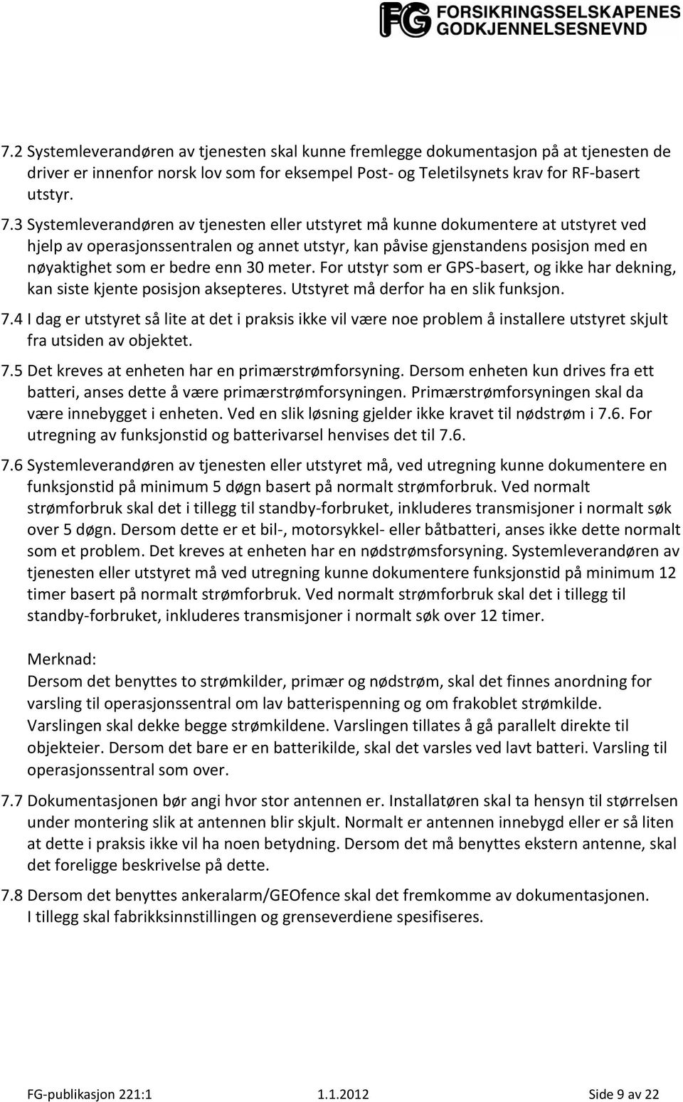 enn 30 meter. For utstyr som er GPS-basert, og ikke har dekning, kan siste kjente posisjon aksepteres. Utstyret må derfor ha en slik funksjon. 7.