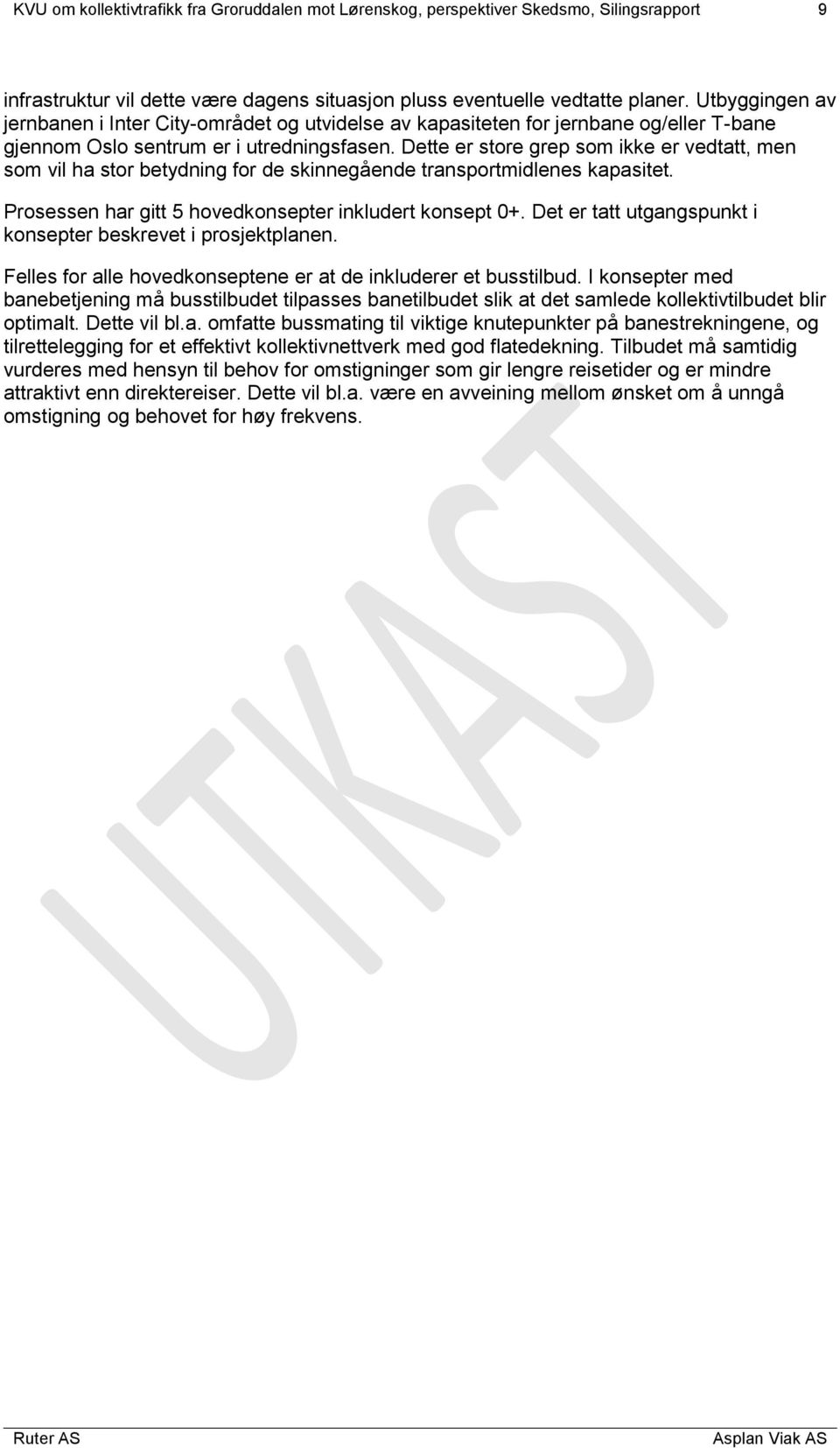 Dette er store grep som ikke er vedtatt, men som vil ha stor betydning for de skinnegående transportmidlenes kapasitet. Prosessen har gitt 5 hovedkonsepter inkludert konsept 0+.