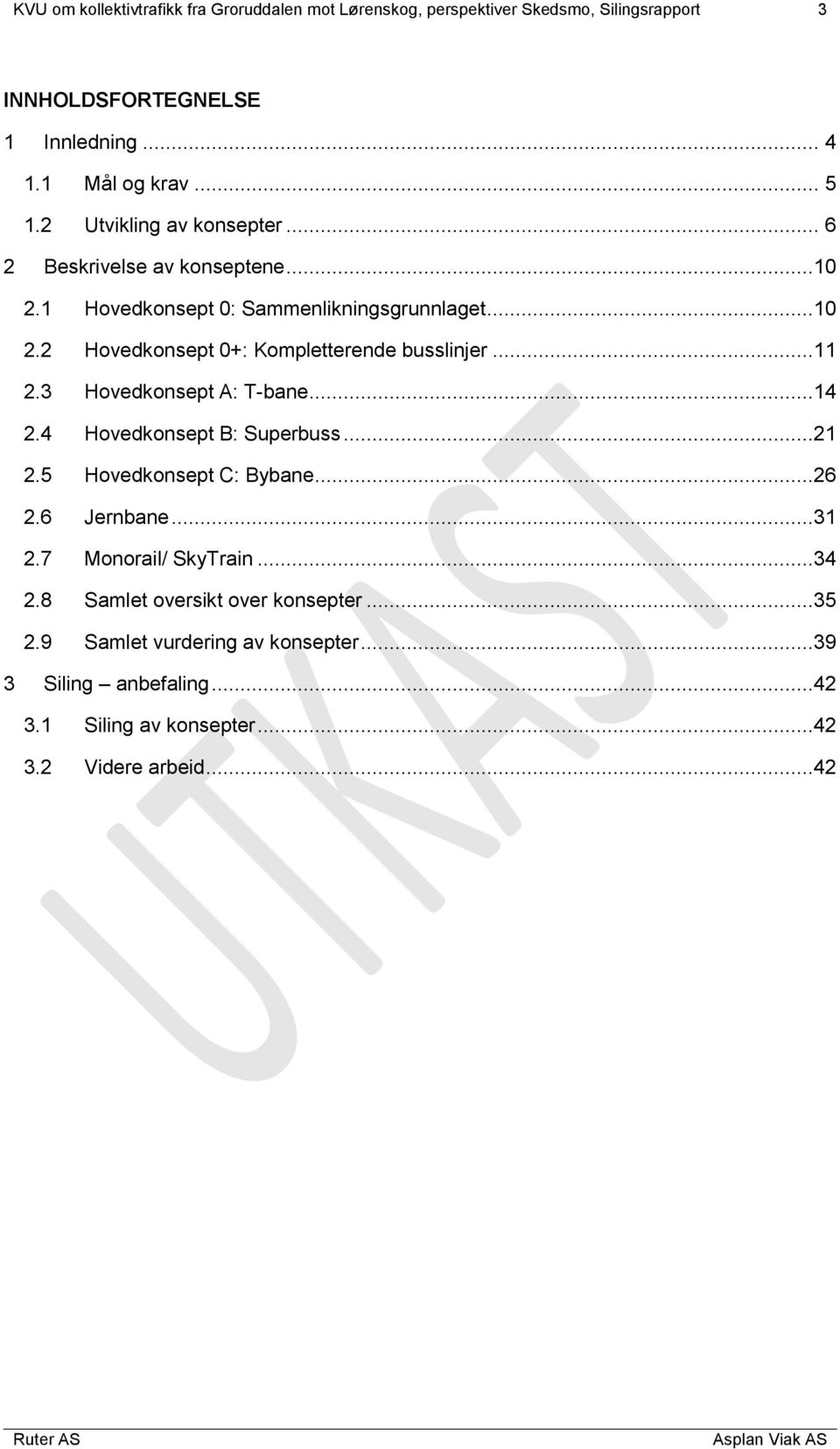 ..11 2.3 Hovedkonsept A: T-bane...14 2.4 Hovedkonsept B: Superbuss...21 2.5 Hovedkonsept C: Bybane...26 2.6 Jernbane...31 2.7 Monorail/ SkyTrain...34 2.