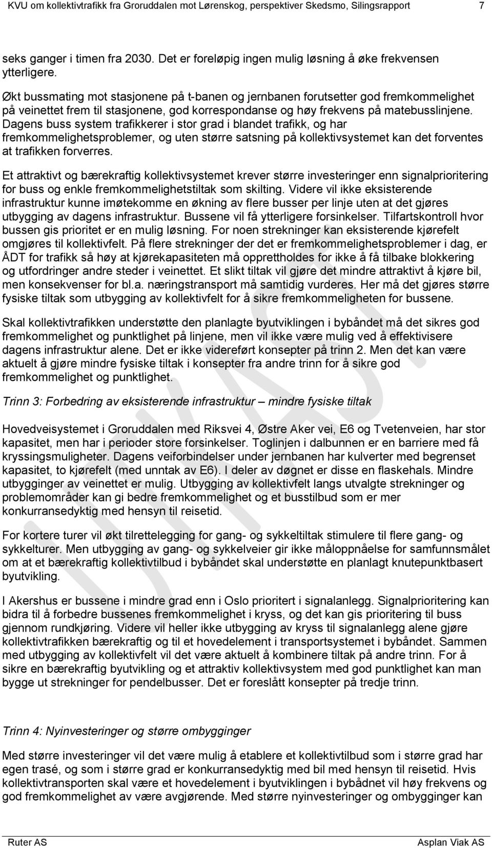 Dagens buss system trafikkerer i stor grad i blandet trafikk, og har fremkommelighetsproblemer, og uten større satsning på kollektivsystemet kan det forventes at trafikken forverres.