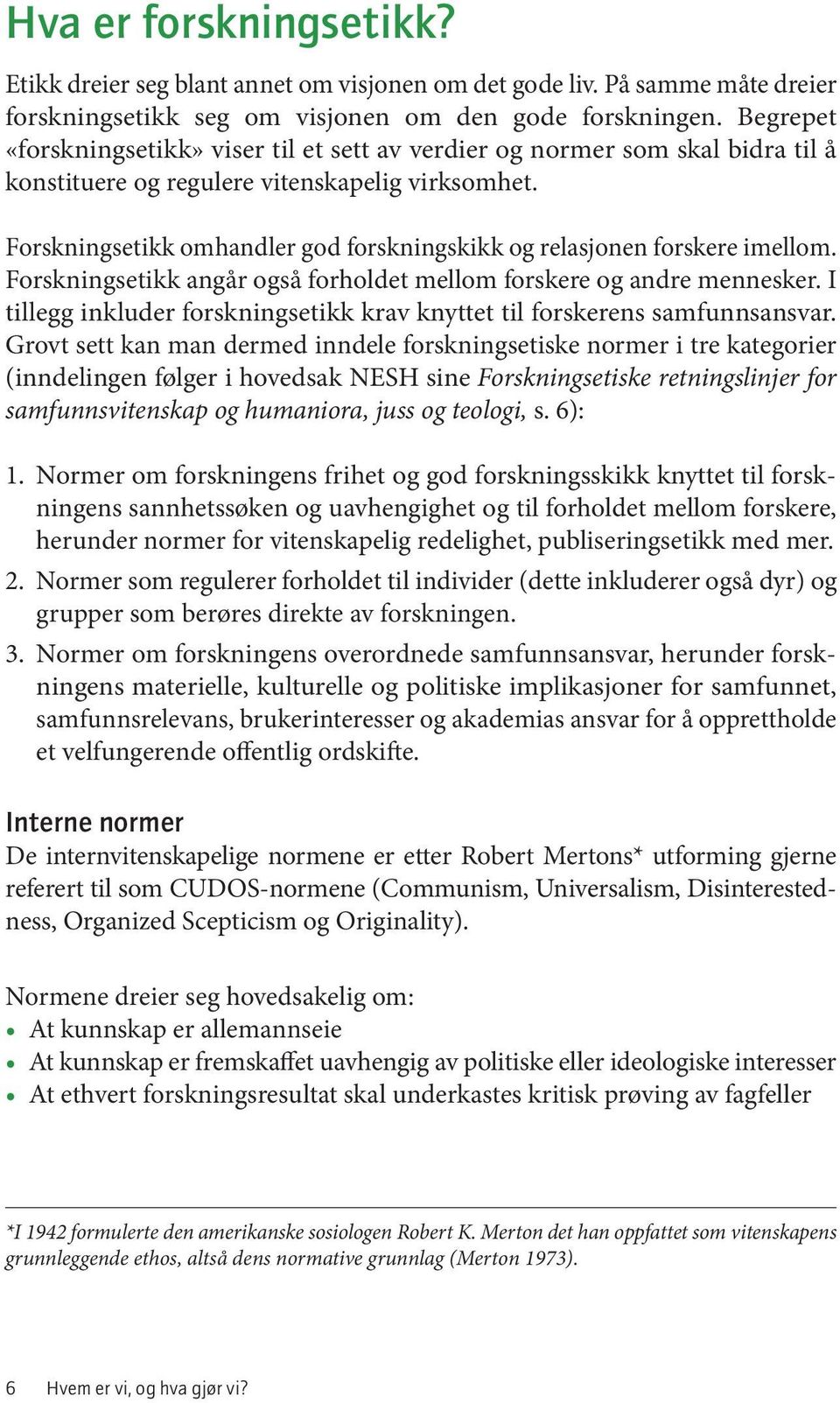 Regionale komiteer for medisinsk og helsefaglig forskningsetikk (REK) skal forhåndsgodkjenne alle medisinske og helsefaglige forskningsprosjekter.