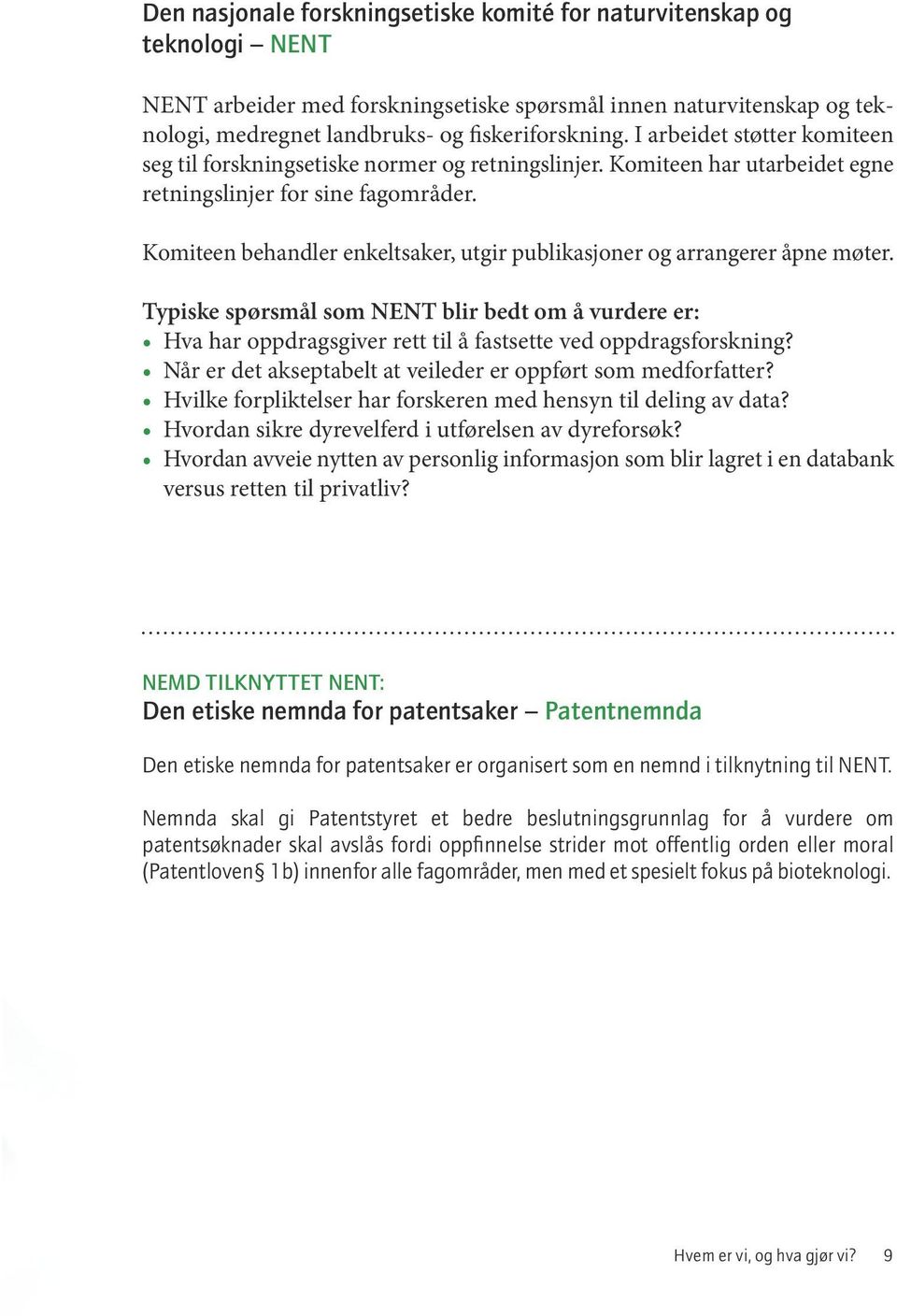 Ansvaret for å behandle saker om mulig vitenskaplig uredelighet ligger i utgangspunktet hos de enkelte institusjoner eller bedrifter.