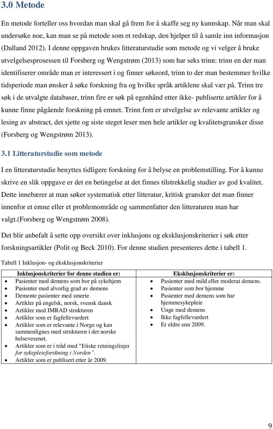 I denne oppgaven brukes litteraturstudie som metode og vi velger å bruke utvelgelsesprosessen til Forsberg og Wengstrøm (2013) som har seks trinn: trinn en der man identifiserer område man er