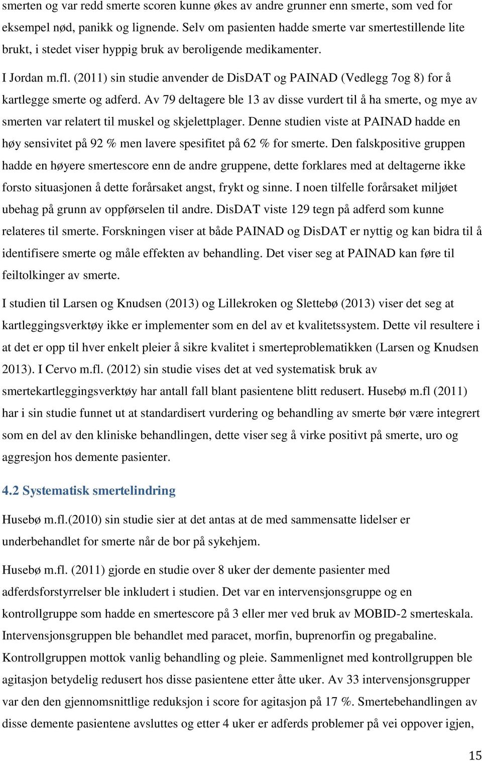 (2011) sin studie anvender de DisDAT og PAINAD (Vedlegg 7og 8) for å kartlegge smerte og adferd.