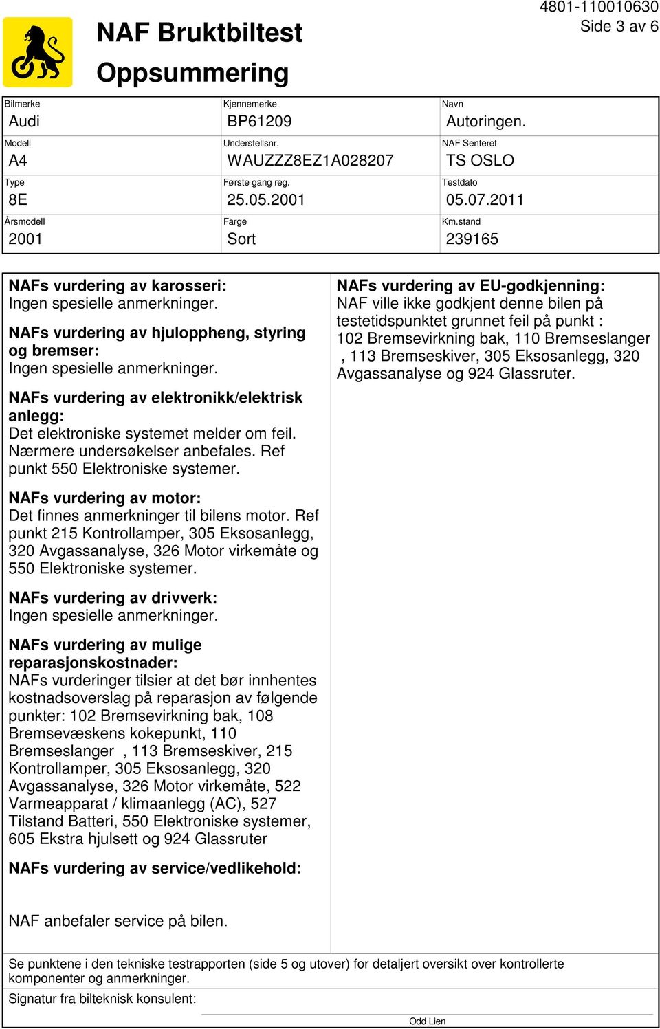 NAFs vurdering av elektronikk/elektrisk anlegg: Det elektroniske systemet melder om feil. Nærmere undersøkelser anbefales. Ref punkt 550 Elektroniske systemer.