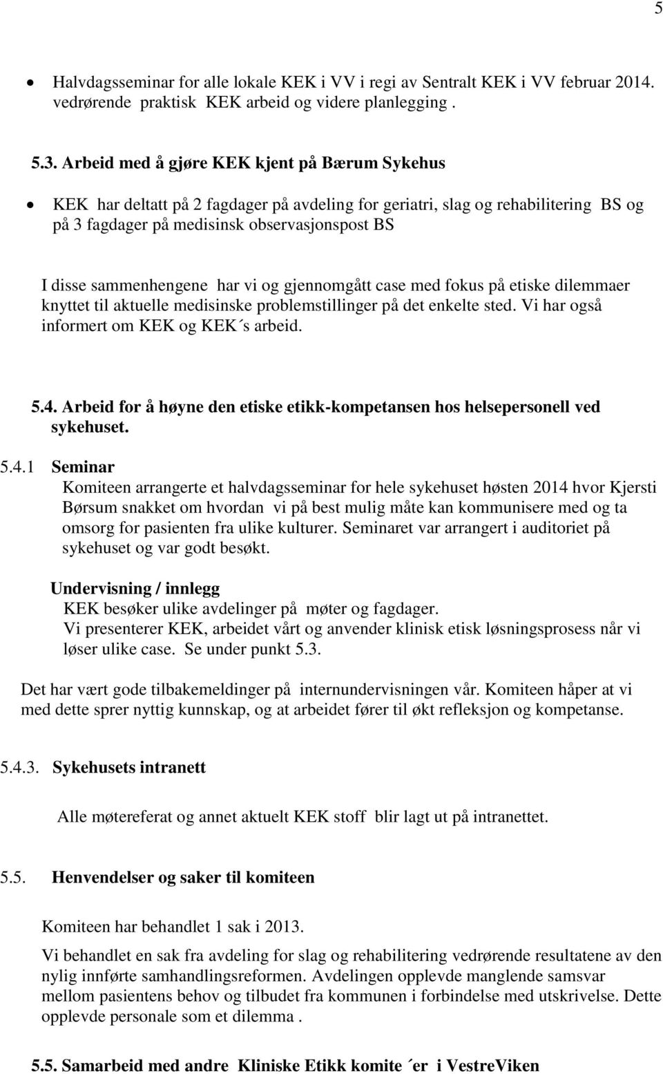 har vi og gjennomgått case med fokus på etiske dilemmaer knyttet til aktuelle medisinske problemstillinger på det enkelte sted. Vi har også informert om KEK og KEK s arbeid. 5.4.