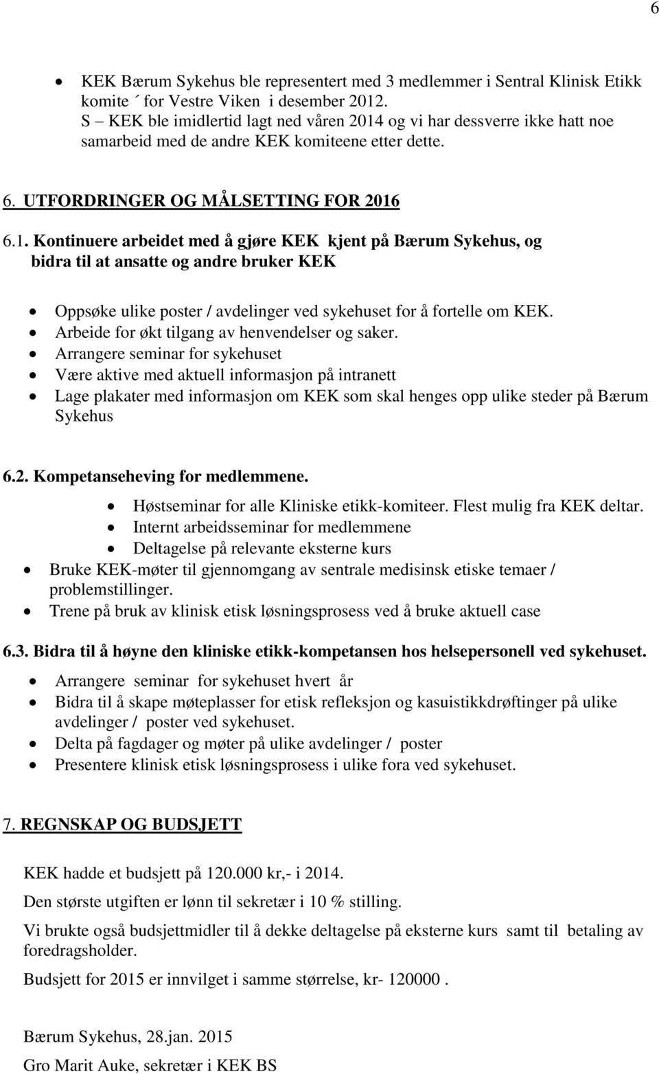 og vi har dessverre ikke hatt noe samarbeid med de andre KEK komiteene etter dette. 6. UTFORDRINGER OG MÅLSETTING FOR 2016