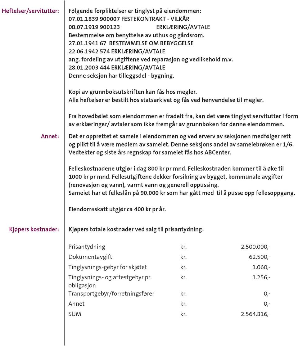 Kopi av grunnboksutskriften kan fås hos megler. Alle heftelser er bestilt hos statsarkivet og fås ved henvendelse til megler.