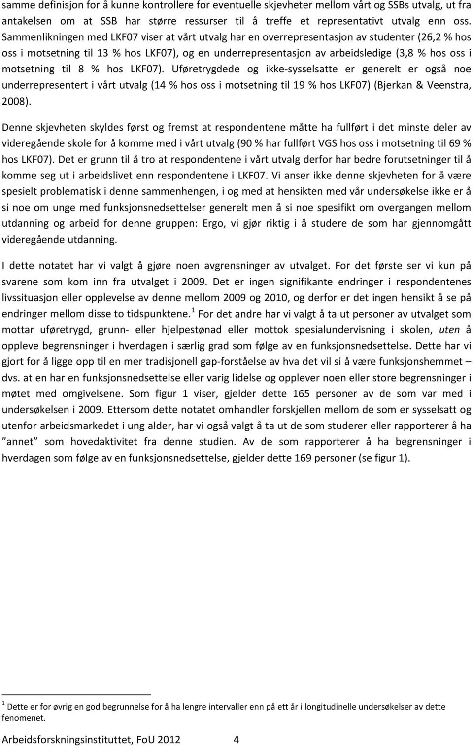 motsetning til 8 % hos LKF07). Uføretrygdede og ikke-sysselsatte er generelt er også noe underrepresentert i vårt utvalg (14 % hos oss i motsetning til 19 % hos LKF07) (Bjerkan & Veenstra, 2008).