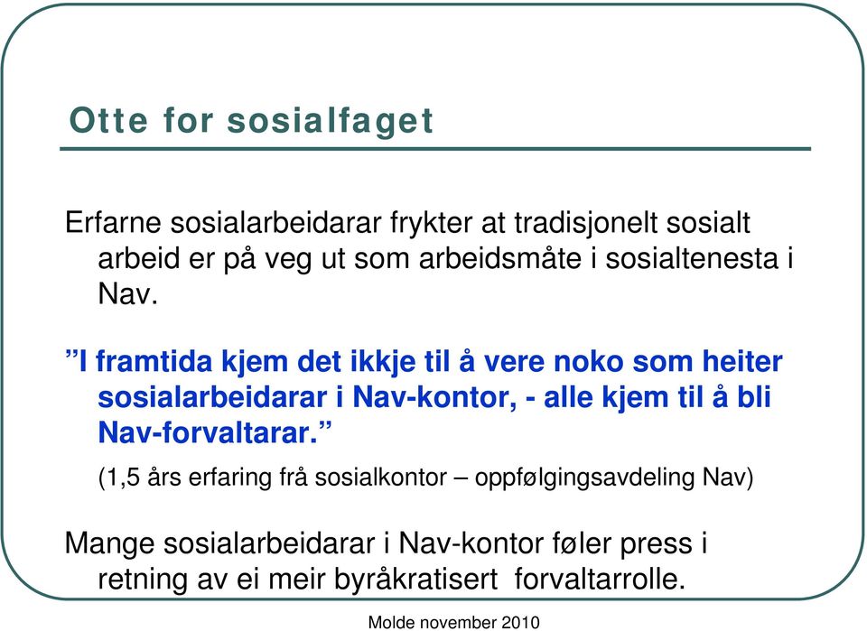 I framtida kjem det ikkje til å vere noko som heiter sosialarbeidarar i Nav-kontor, - alle kjem til å