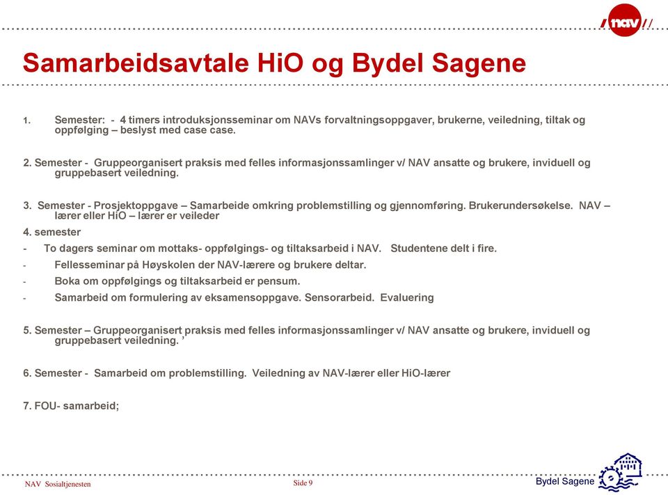 Semester - Prosjektoppgave Samarbeide omkring problemstilling og gjennomføring. Brukerundersøkelse. NAV lærer eller HiO lærer er veileder 4.